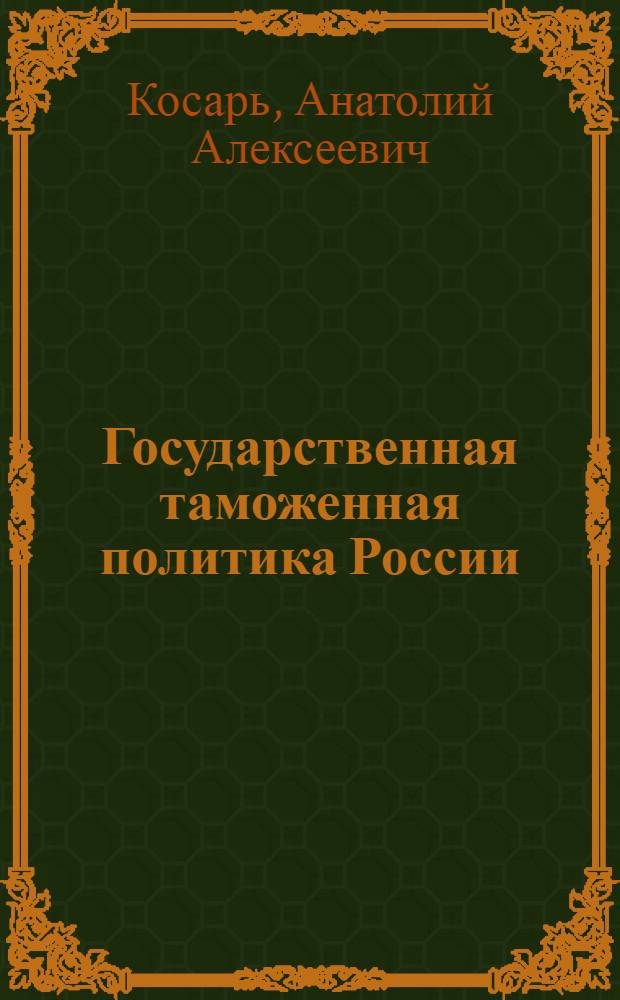 Государственная таможенная политика России: цели, инструменты осуществления и перспективы совершенствования : учебное пособие