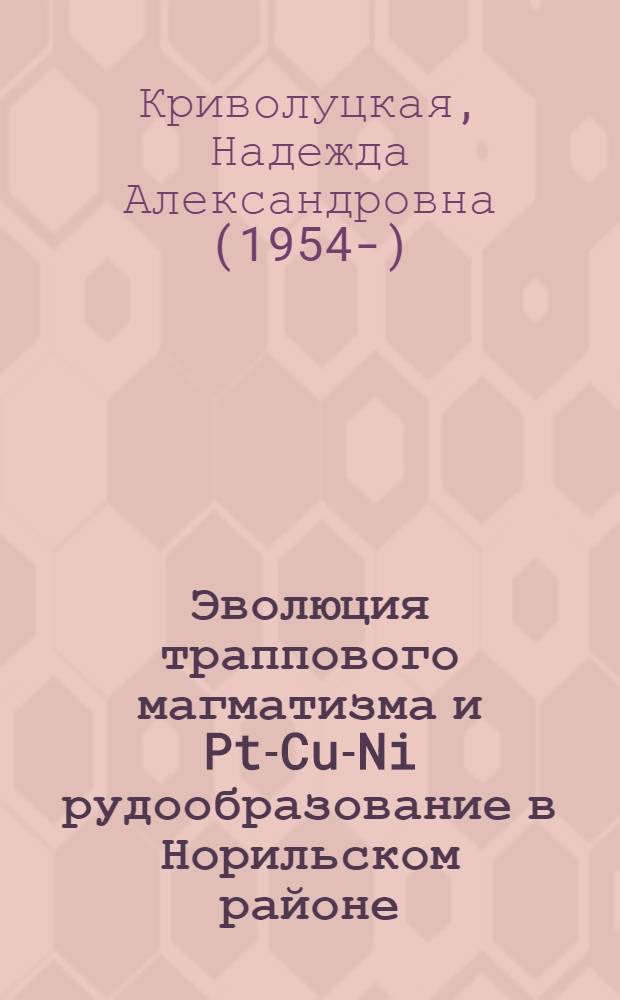 Эволюция траппового магматизма и Pt-Cu-Ni рудообразование в Норильском районе : Evolution of trap magmatism and processes producing Pt-Cu-Ni mineralization in the Noril'sk area