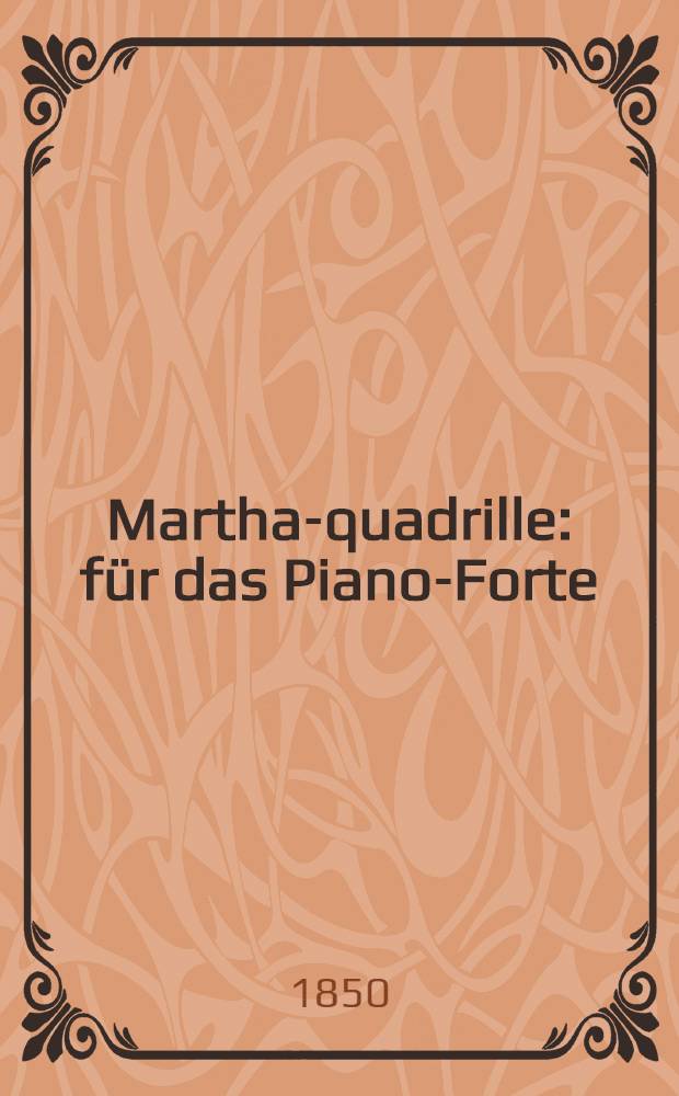 Martha-quadrille : f&uuml;r das Piano-Forte : op. 215