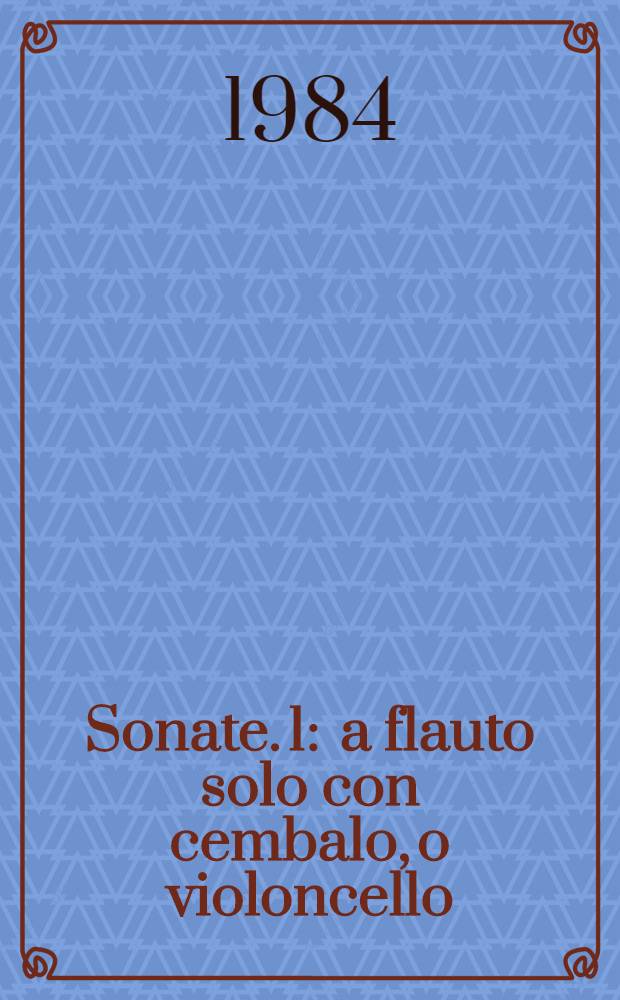 Sonate. 1 : a flauto solo con cembalo, o violoncello : opera terza