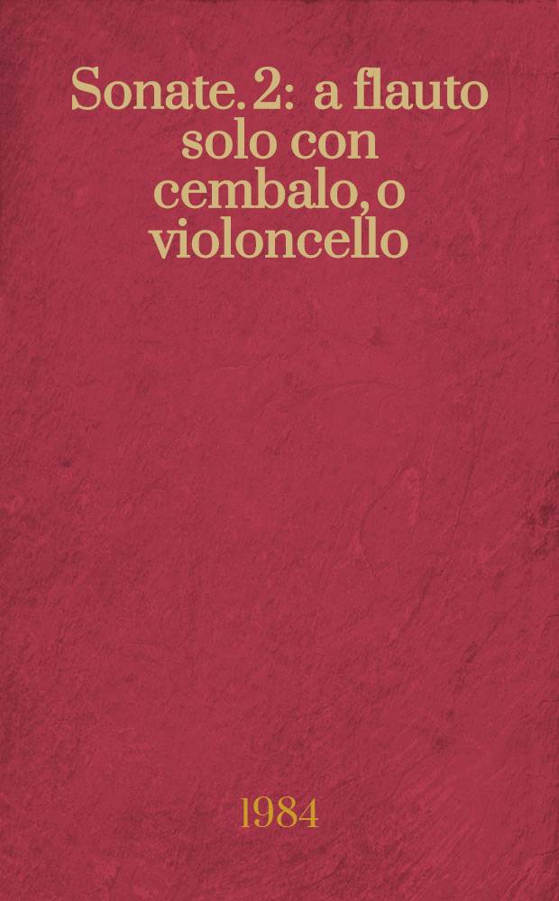 Sonate. 2 : a flauto solo con cembalo, o violoncello : opera terza