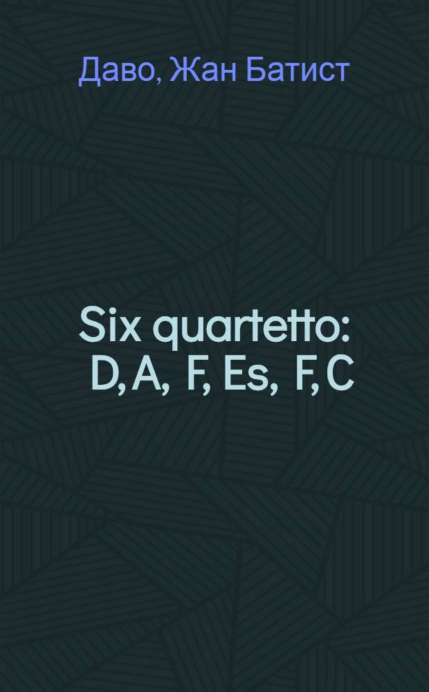 Six quartetto : D, A, F, Es, F, C : pour deux violons, taile et basse : oeuvre premier