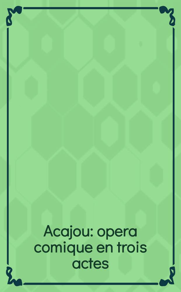 Acajou : opera comique en trois actes