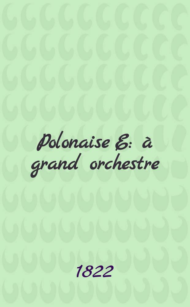 Polonaise [E] : à grand orchestre