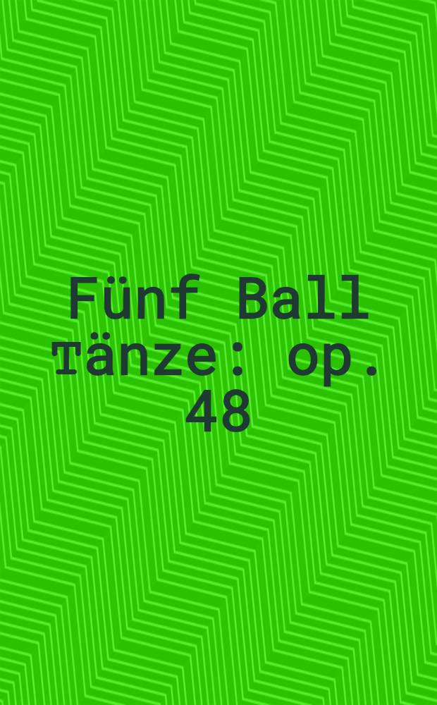 Fünf Ball Тänze : op. 48
