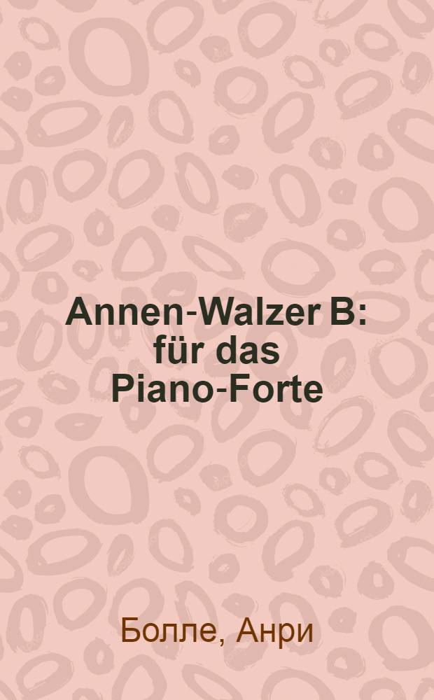 Annen-Walzer [B] : f&uuml;r das Piano-Forte : opus 51