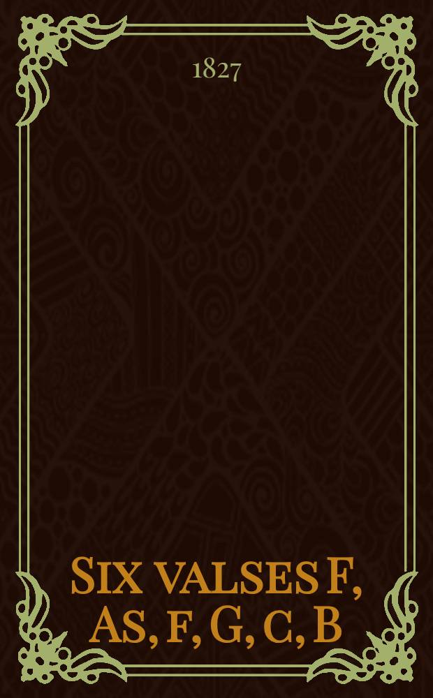 Six valses [F, As, f, G, c, B] : pour le pianoforte
