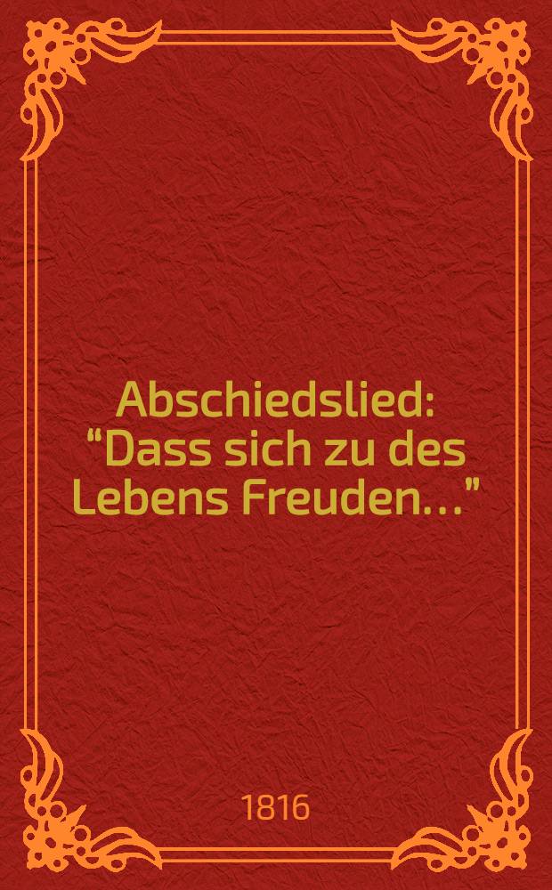 Abschiedslied : “Dass sich zu des Lebens Freuden…” : für Stimme mit Piano