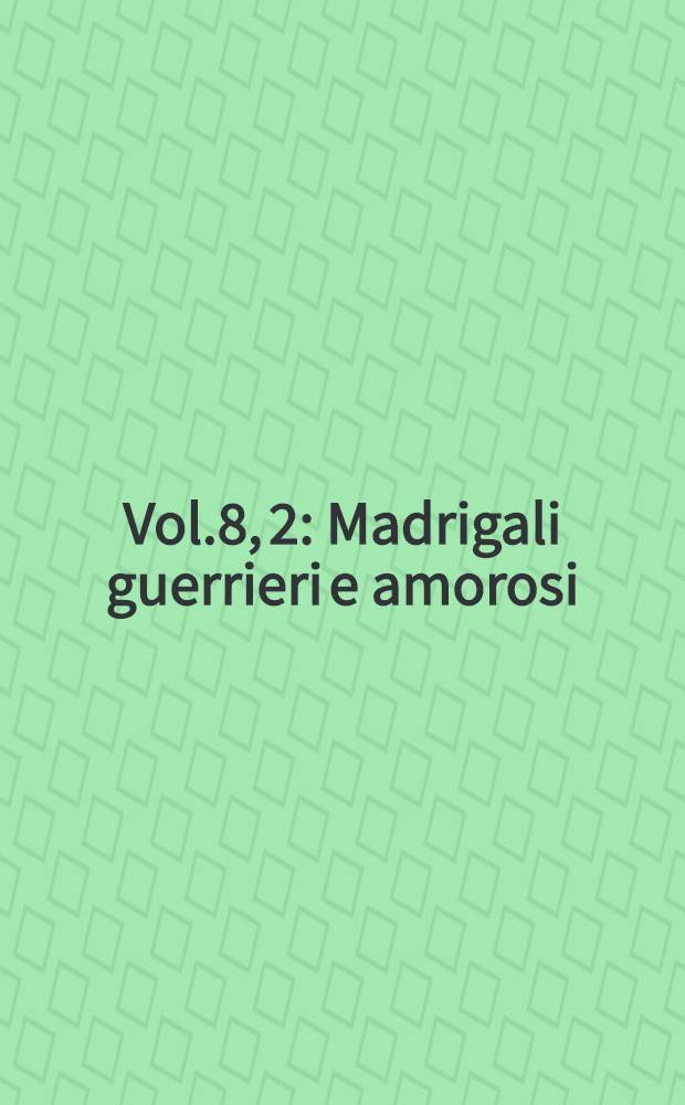Vol.8, 2 : Madrigali guerrieri e amorosi