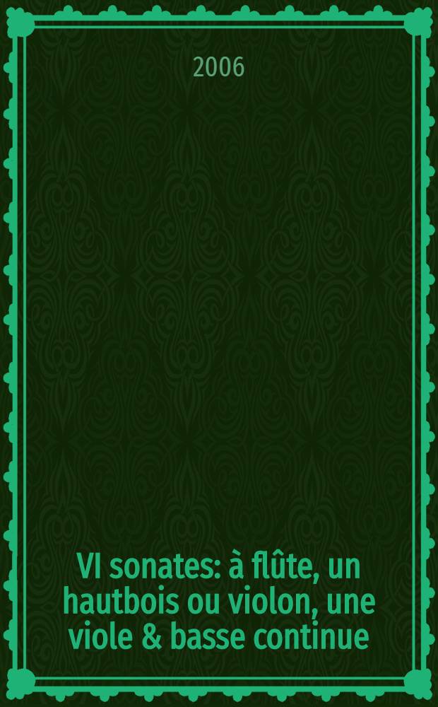 VI sonates : à flûte, un hautbois ou violon, une viole & basse continue : quatorsiéme ouvrage