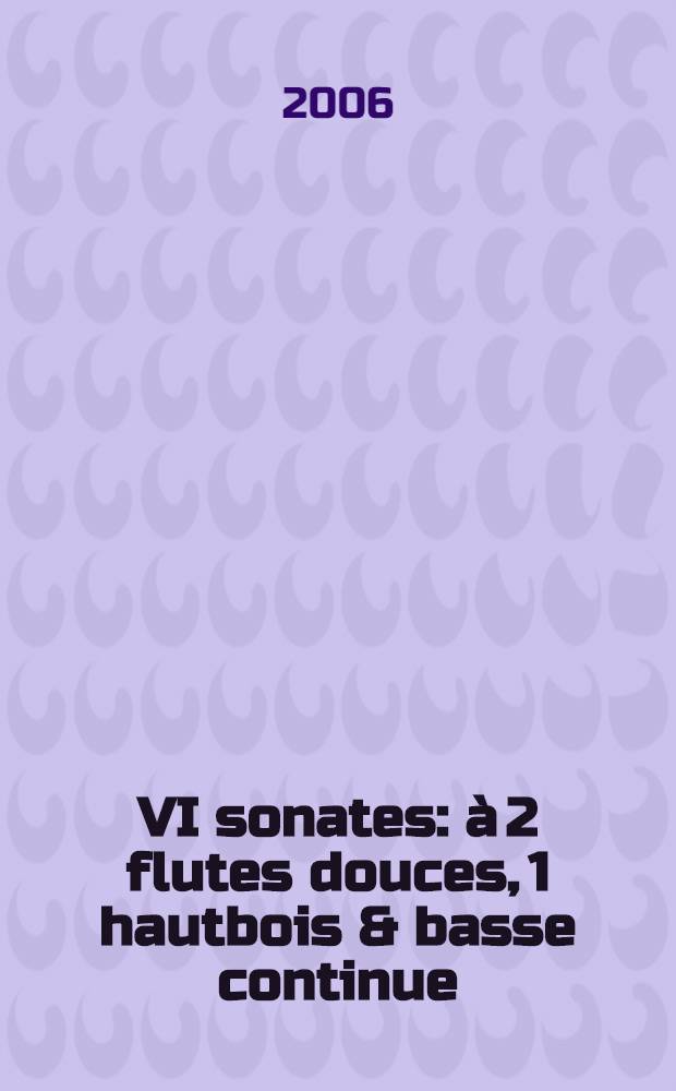 VI sonates : &agrave; 2 flutes douces, 1 hautbois & basse continue (organo) : XXII-me ouvrage