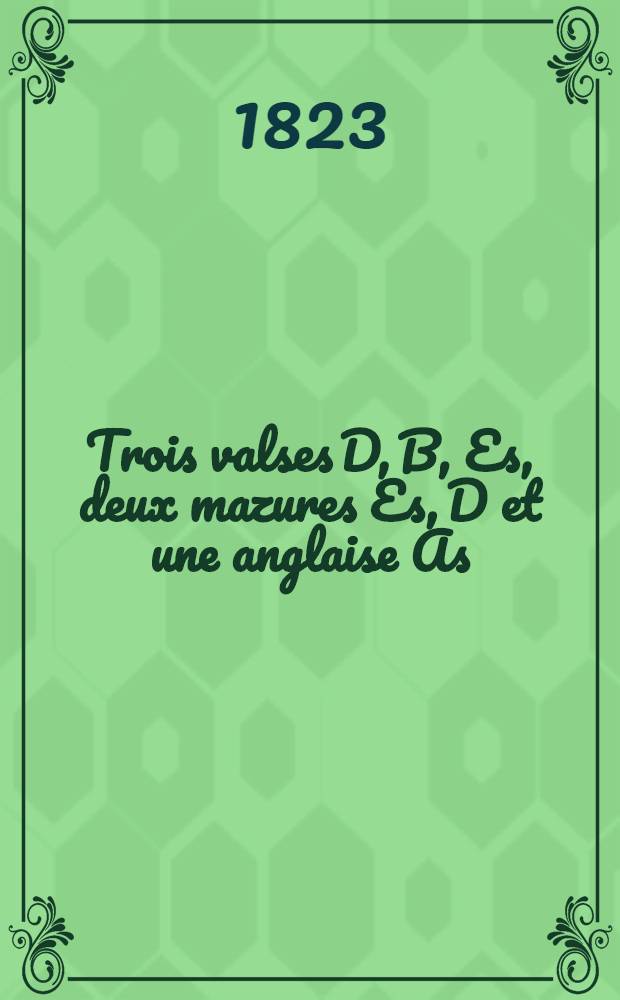 Trois valses [D, B, Es], deux mazures [Es, D] et une anglaise [As] : pour le piano-forte