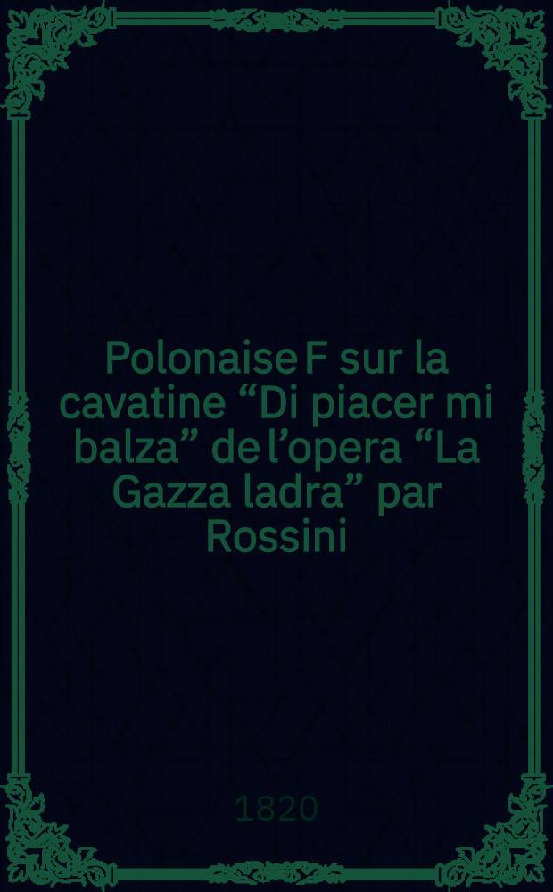 Polonaise [F] sur la cavatine “Di piacer mi balza” de l’opera “La Gazza ladra” [par Rossini] : pour le piano-forte
