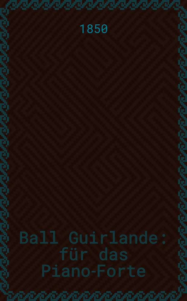 Ball Guirlande : für das Piano-Forte : Lieferung 2-3