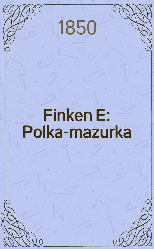 Finken [E] : Polka-mazurka : für das Piano-Forte vier Händig