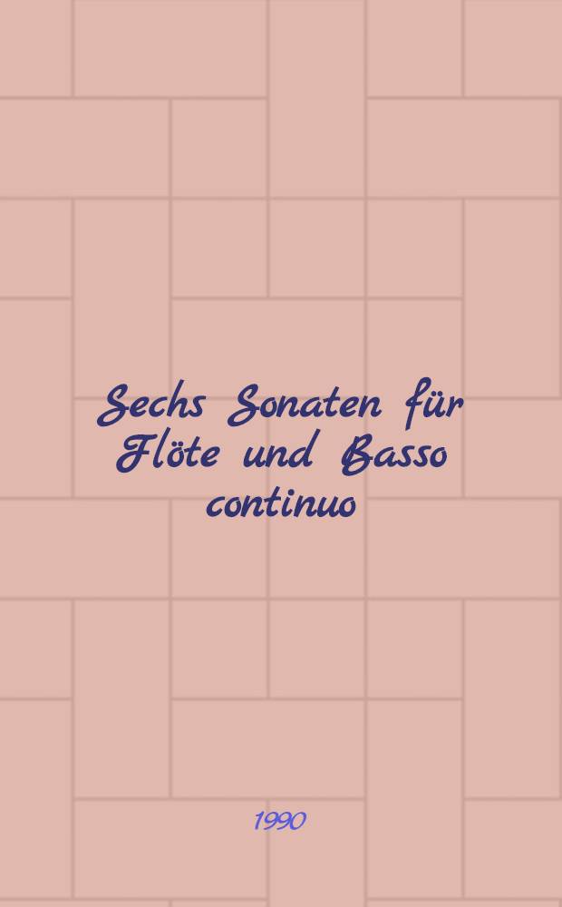 Sechs Sonaten f&uuml;r Fl&ouml;te und Basso continuo : op. 2. Heft 1