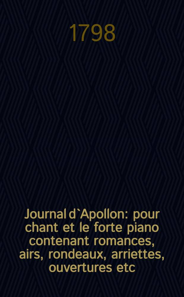 Journal d`Apollon : pour chant et le forte piano contenant romances, airs, rondeaux, arriettes, ouvertures etc