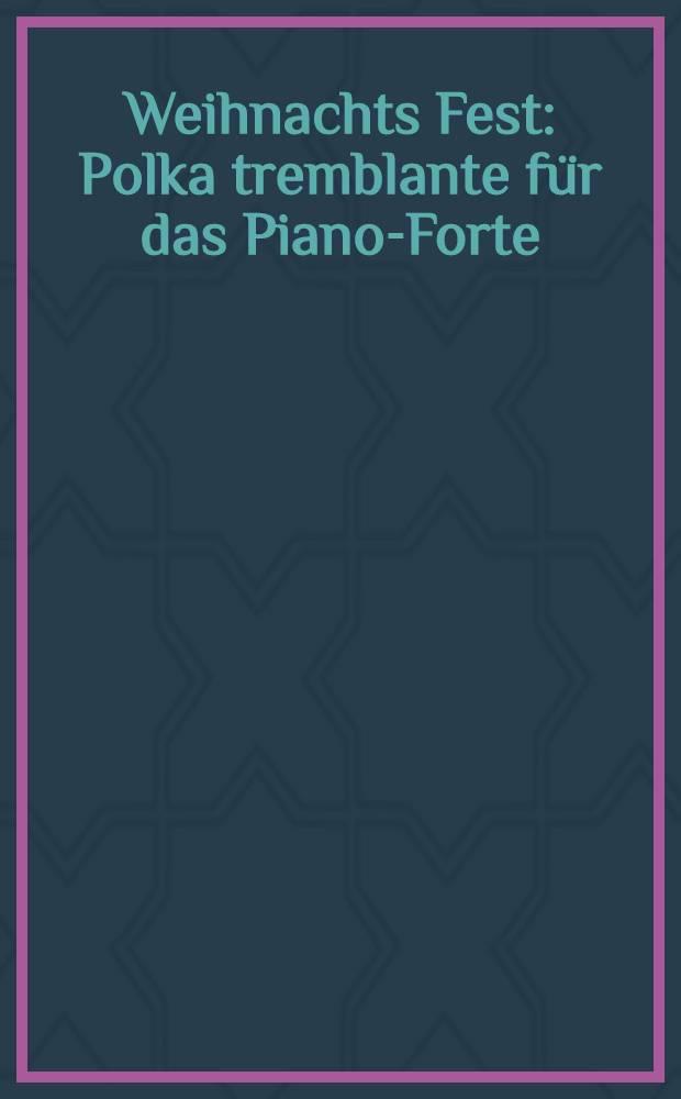 Weihnachts Fest : Polka tremblante f&uuml;r das Piano-Forte