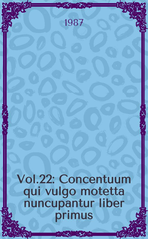 Vol.22 : Concentuum qui vulgo motetta nuncupantur liber primus
