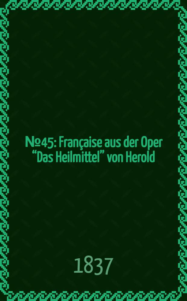 № 45 : Française aus der Oper “Das Heilmittel” von Herold