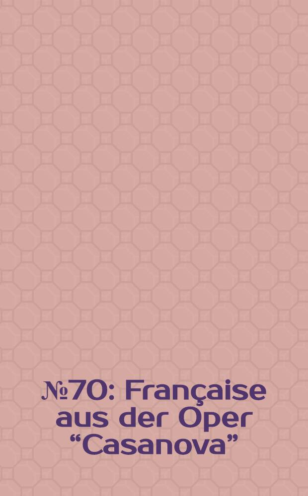 № 70 : Française aus der Oper “Casanova”