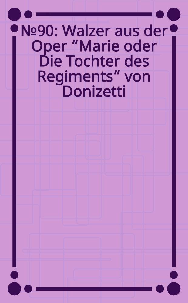 № 90 : Walzer aus der Oper “Marie oder Die Tochter des Regiments” von Donizetti