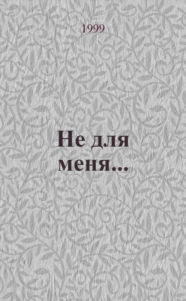 Не для меня... : песни казаков России