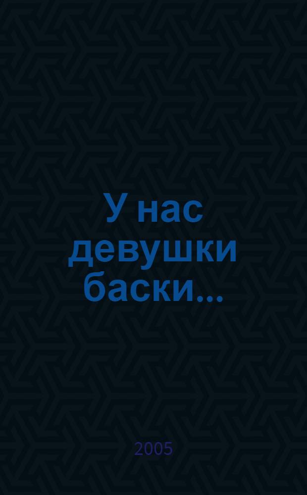 У нас девушки баски... : народные песни Прикамья