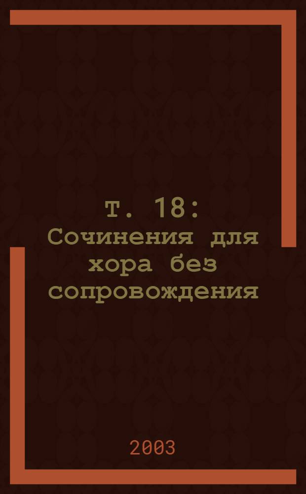 Т. 18 : Сочинения для хора без сопровождения