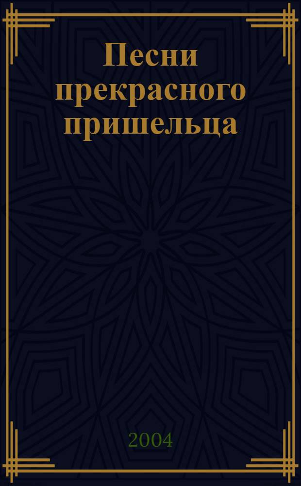 Песни прекрасного пришельца : вок. цикл-эстафета для сопрано, меццо-сопрано, тенора, баса на стихи А. Блока, Л. Уланда, Мёрике, Новалиса, Арс. Тарковского : соч. 1979-2004