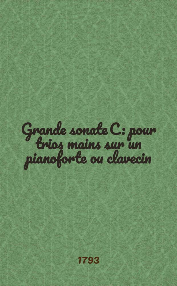 Grande sonate [C] : pour trios mains sur un pianoforte ou clavecin : op. 12