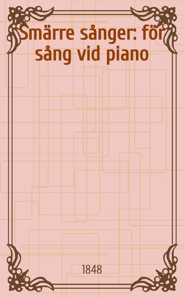 Smärre sånger : för sång vid piano : andra häftet : op. 3
