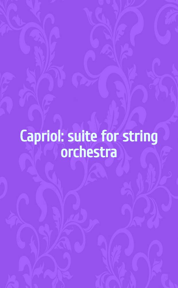 Capriol : suite for string orchestra : based on dance tunes from Arbeau`s "Orchesographie (1589)