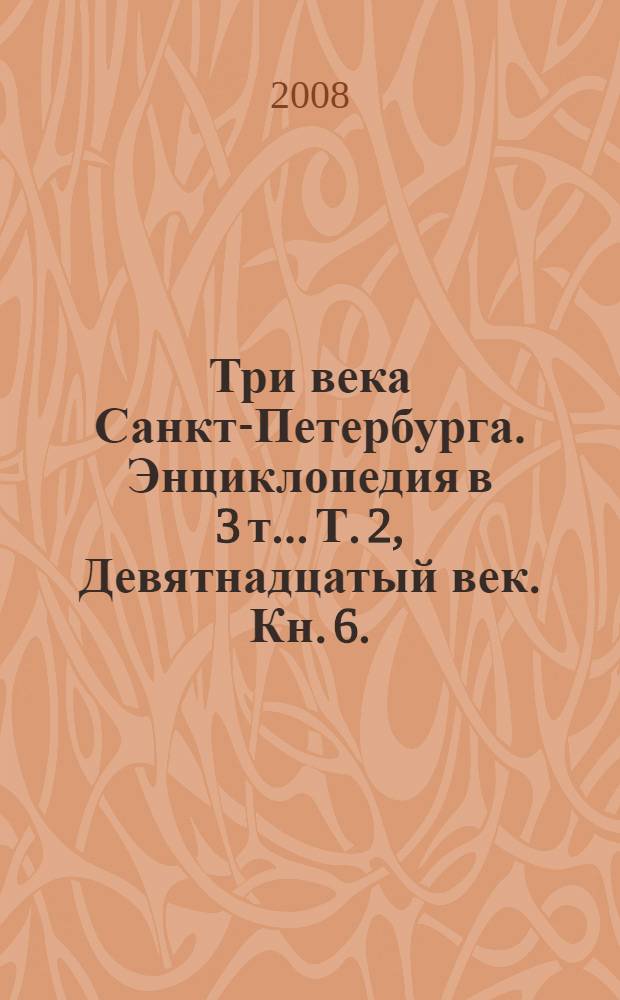 Три века Санкт-Петербурга. Энциклопедия в 3 т.. Т. 2, Девятнадцатый век. Кн. 6. : С-Т