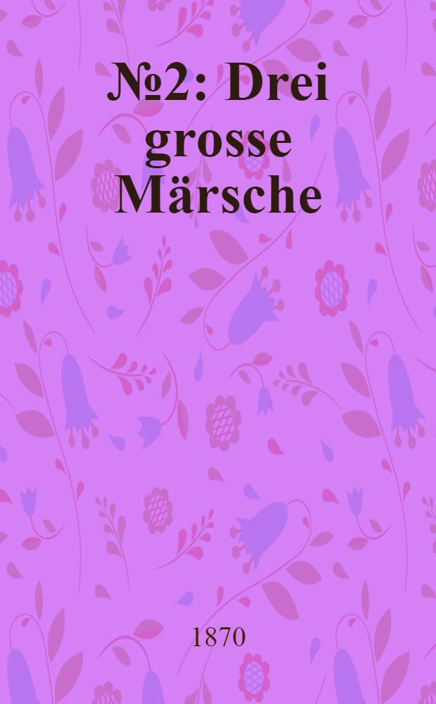 № 2 : Drei grosse Märsche