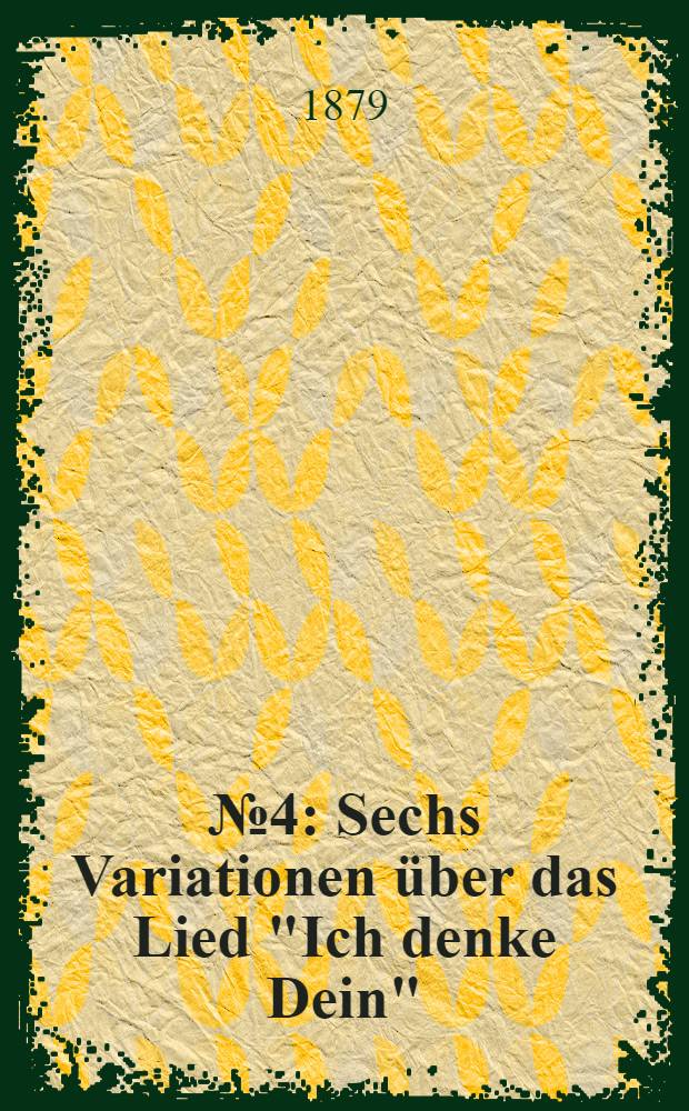 № 4 : Sechs Variationen über das Lied "Ich denke Dein"