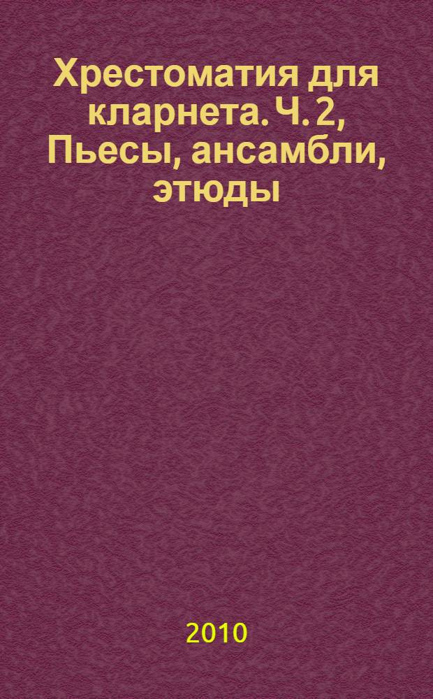 Хрестоматия для кларнета. Ч. 2, Пьесы, ансамбли, этюды