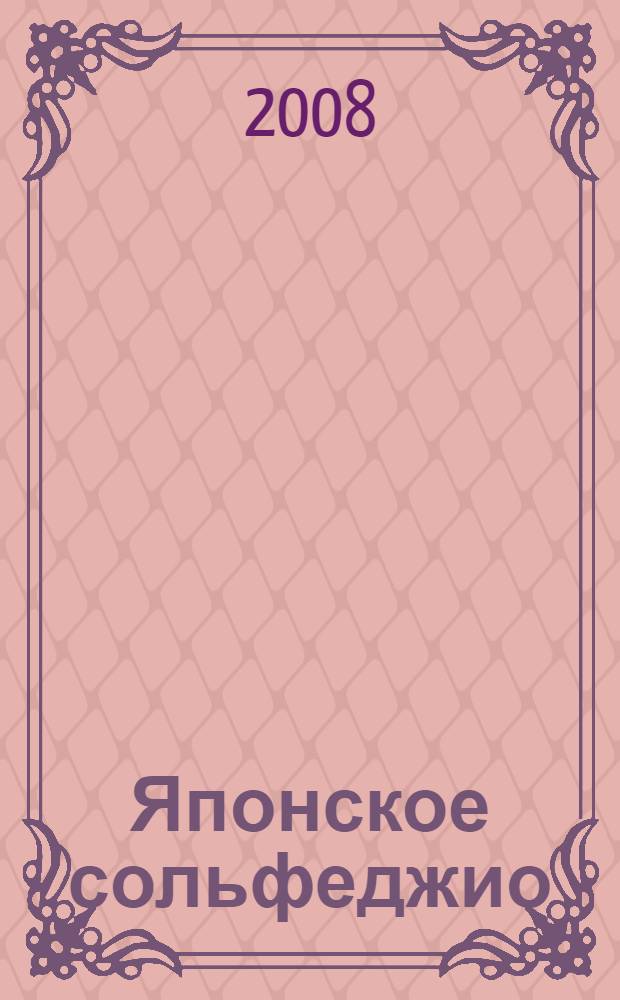 Японское сольфеджио = Japanese solfeggio : искусство мелодич. интонации : 444 упр. по интонированию япон. фраз : в 2-х ч. : art of Melodic Intonation