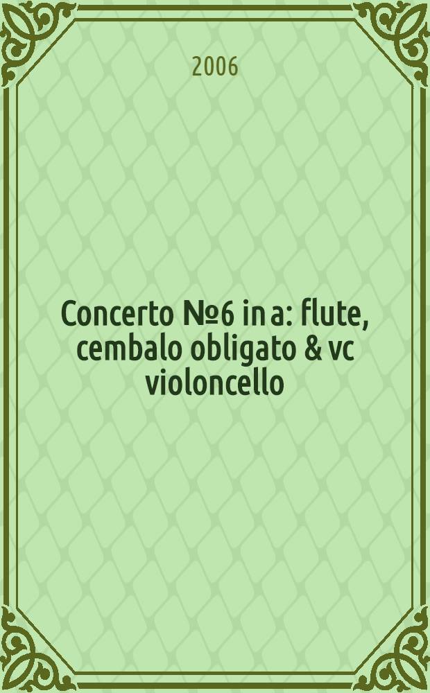 Concerto № 6 in a : flute, cembalo obligato & vc violoncello
