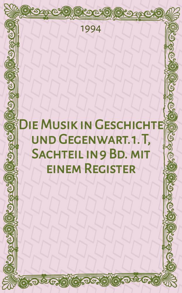 Die Musik in Geschichte und Gegenwart. 1. T, Sachteil in 9 Bd. [mit einem Register] : allgemeine Enzyklopädie der Musik. 29 Bd. in 2 T