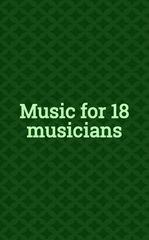 Music for 18 musicians : for ensemble