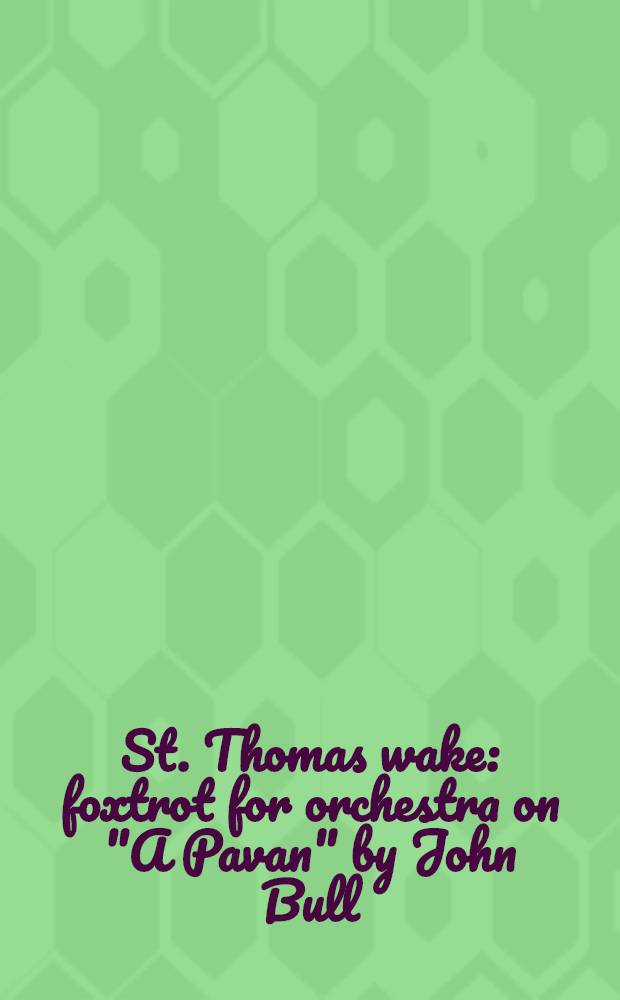 St. Thomas wake : foxtrot for orchestra on "A Pavan" by John Bull