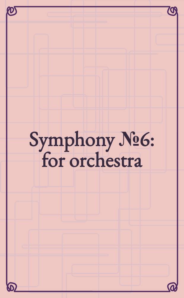 Symphony № 6 : for orchestra