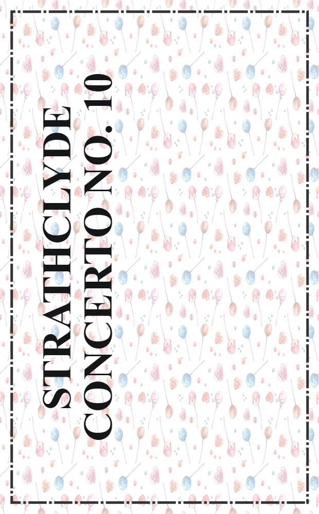Strathclyde concerto No. 10 : concerto for orchestra