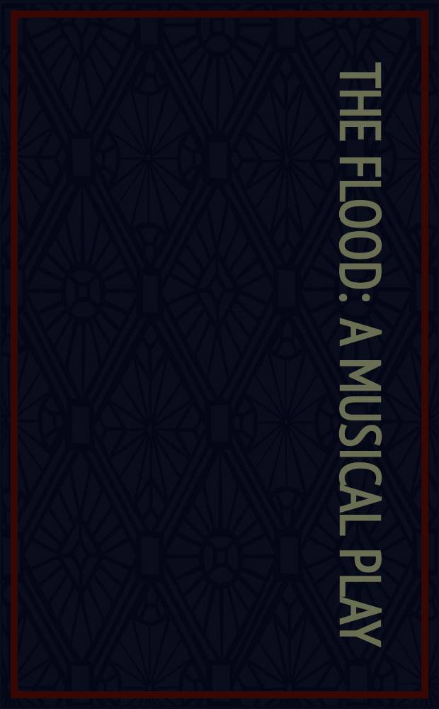 The Flood : a musical play : for soloists, reader, choir and orchestra