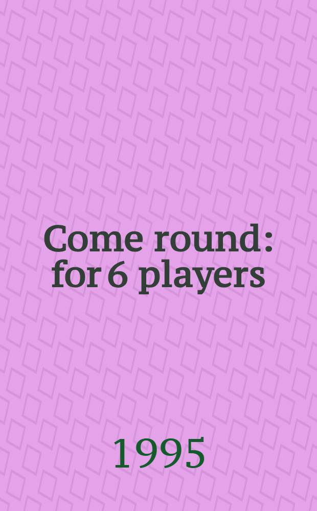 Come round : for 6 players