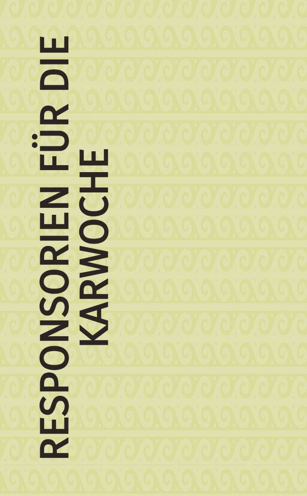 Responsorien für die Karwoche : 27 Responsorien für die Matutin-Nokturnen zum Gründonnerstag, Karfreitag und Karsamstag : für vierstimmigen gemischten Chor (SATB) und Basso continuo (Streicher und Posaunen colla parte, ad libitum) : ZWV 55 : (1723)