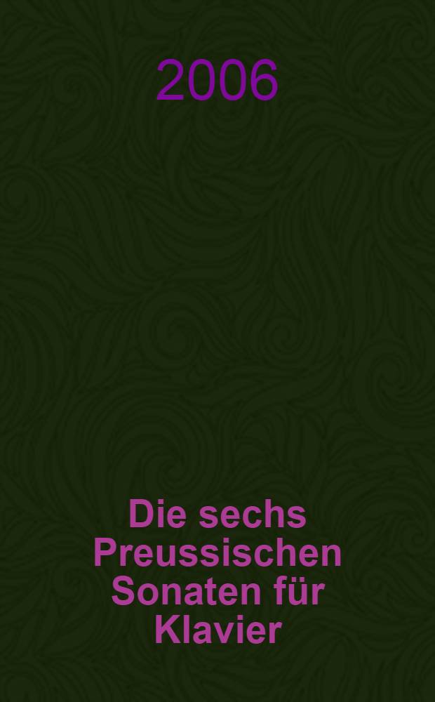 Die sechs Preussischen Sonaten für Klavier = The six Prussian sanatas for piano : Wq 48