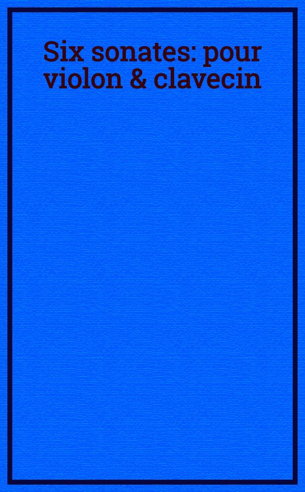 Six sonates : pour violon & clavecin : op. 2
