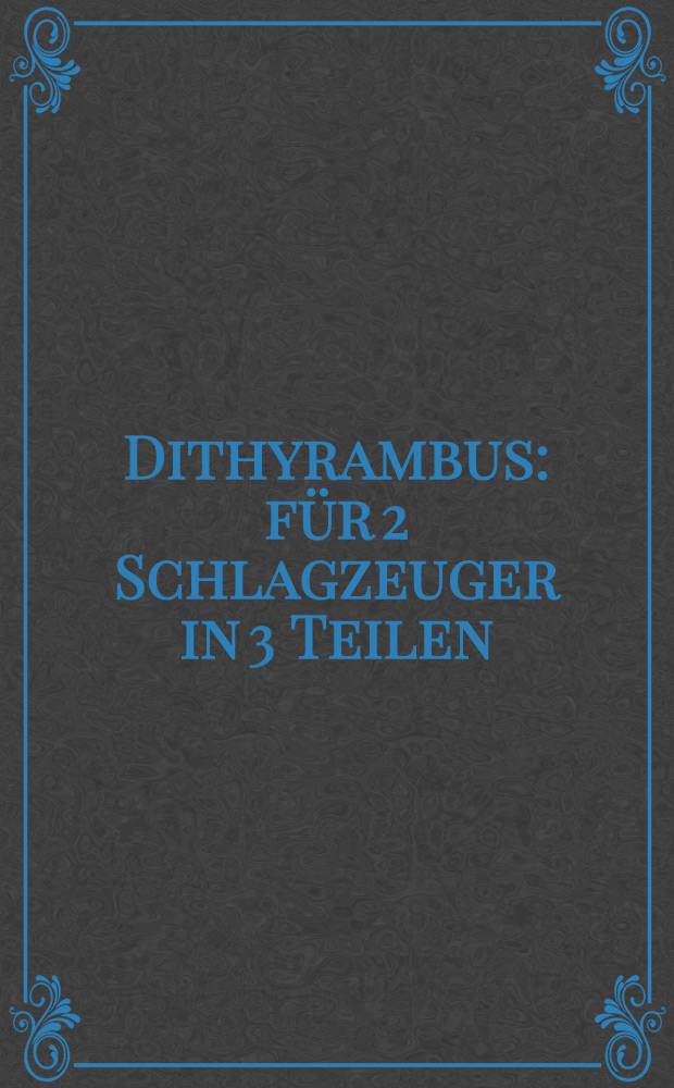 Dithyrambus : f&uuml;r 2 Schlagzeuger in 3 Teilen